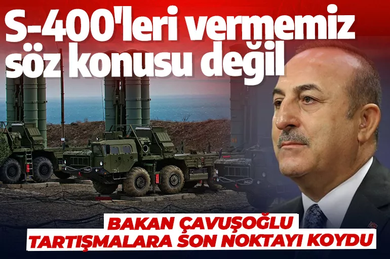 Bakan Çavuşoğlu S-400 tartışmalarına son noktayı koydu! 'Gündemimizde değil'