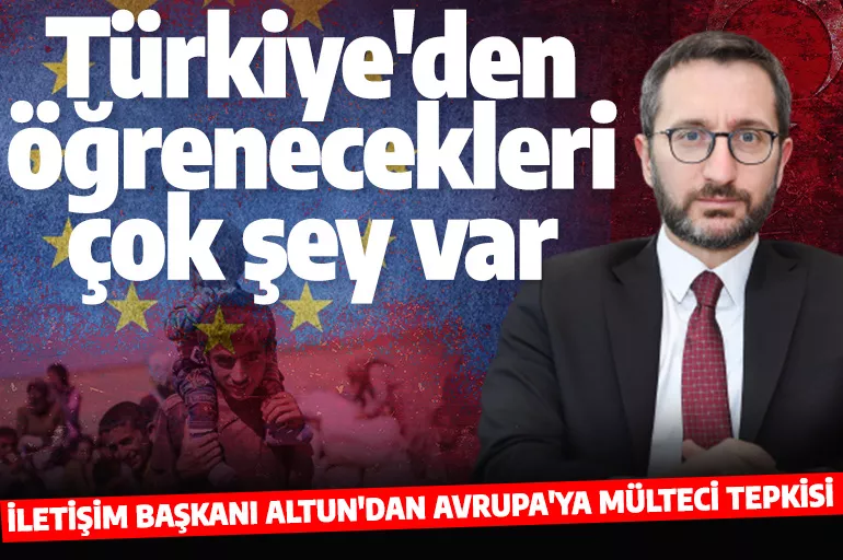 İletişim Başkanı Altun'dan Avrupa'ya mülteci tepkisi! 'Türkiye'den öğrenecekleri çok şey var'