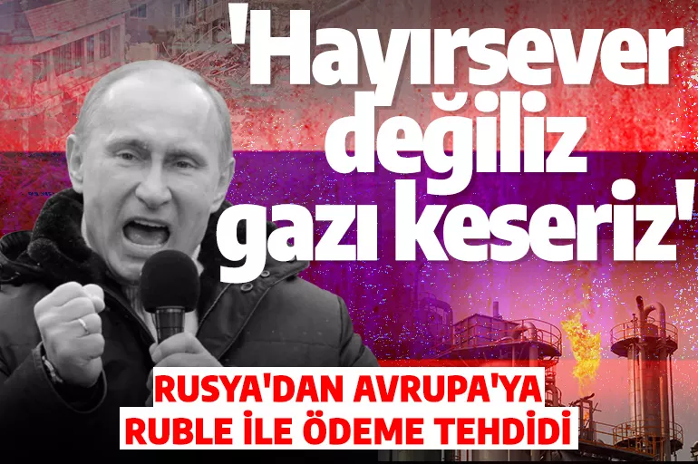 Rusya'dan ruble ile doğalgaz satışı açıklaması! 'Hayırsever değiliz ödemezlerse arzı keseriz'