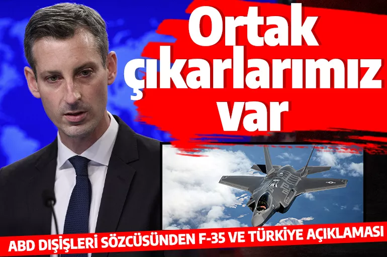 ABD'den bomba F-35 açıklaması: Türkiye ile ortak çıkarlarımız var