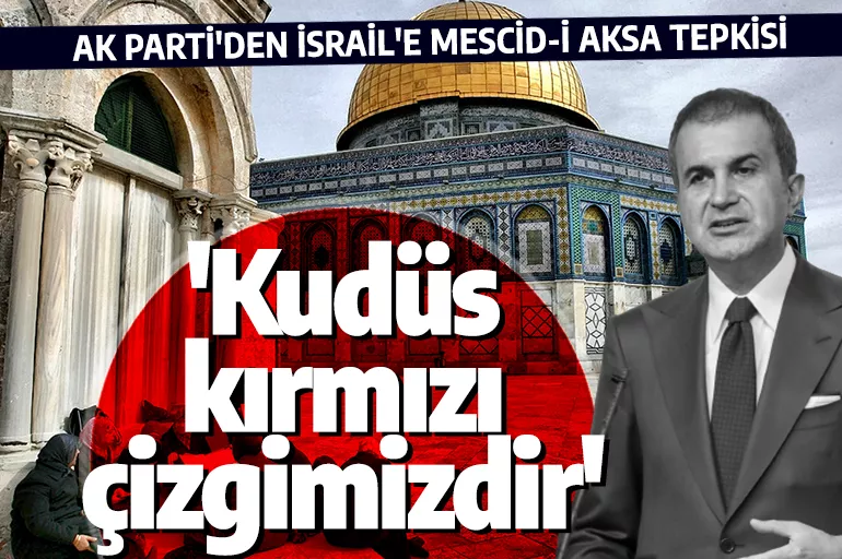 AK Parti Sözcüsü Ömer Çelik'ten İsrail'e Kudüs tepkisi! 'Mescid-i Aksa'nın statüsü dokunulmazdır'