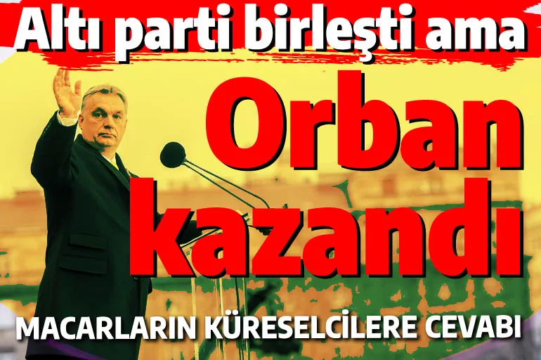 Altı parti birleşti ama Viktor Orban kazandı! Macaristan'ın küreselcilere karşı zaferi