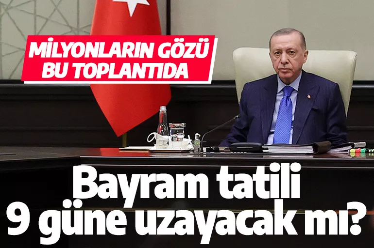 Bayram tatili 9 gün olur mu? Cumhurbaşkanı Erdoğan Kabine Toplantısı'nda açıklayacak