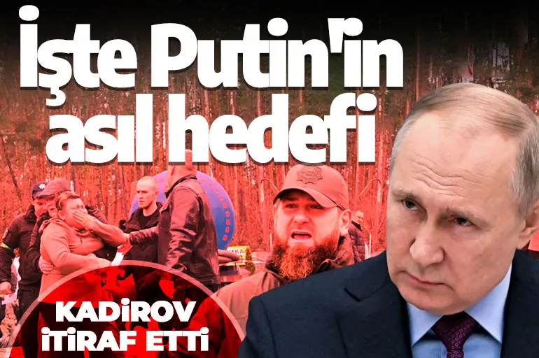 Çeçenistan lideri Kadirov itiraf etti! İşte Putin'in asıl hedefi
