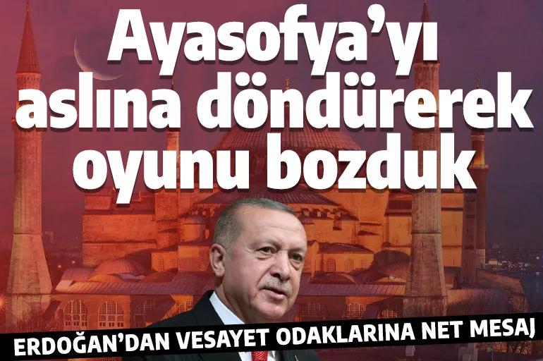Cumhurbaşkanı Erdoğan: Ayasofya’yı aslına döndürerek oyunu bozduk