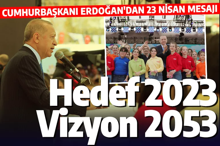 Cumhurbaşkanı Erdoğan'dan dikkat çeken 23 Nisan mesajı
