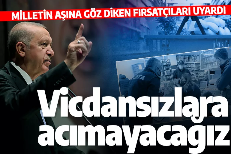 Cumhurbaşkanı Erdoğan'dan fırsatçılara uyarı: Milletin geçimine göz dikenlere acımayacağız