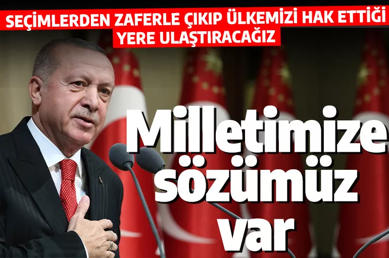 Cumhurbaşkanı Erdoğan: Seçimlerden zaferle çıkıp ülkemizi hak ettiği yere ulaştıracağız