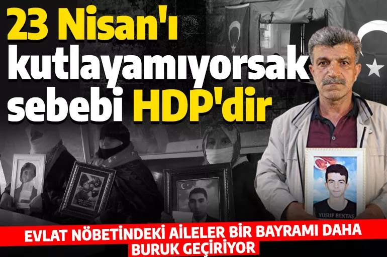 Evlat nöbetindeki aileler 23 Nisan'ı buruk geçiriyor! 'Bunun sebebi HDP'dir'