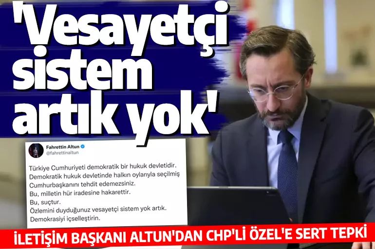 İletişim Başkanı Altun'dan CHP'li Özel'e sert tepki! 'Vesayetçi sistem artık yok