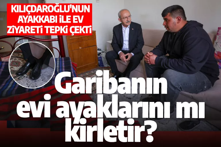 Kılıçdaroğlu'nun ayakkabı ile ev ziyareti tepki çekti