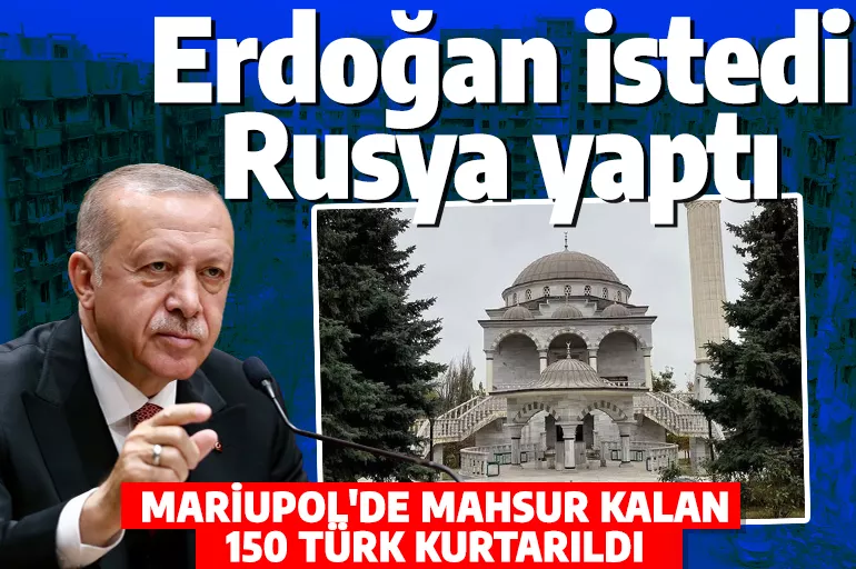 Rusya, Cumhurbaşkanı Erdoğan'ın talebini yerine getirdi! Mariupol'de mahsur kalan 150 Türk kurtarıldı
