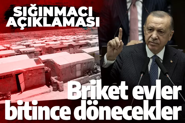 Son dakika! Cumhurbaşkanı Erdoğan'dan sığınmacı açıklaması: Briket evler bitince dönecekler