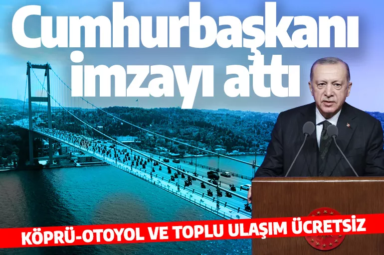 Son dakika! Cumhurbaşkanı Erdoğan imzaladı: Köprü ve otoyollar ücretsiz olacak