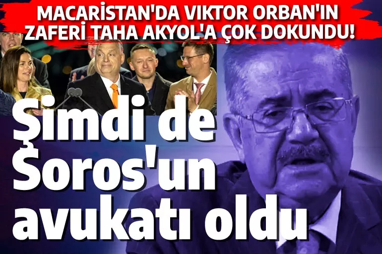 Taha Akyol şimdi de Soros'un avukatlığına soyundu! Seçim kazanan Viktor Orban'a bozuk attı