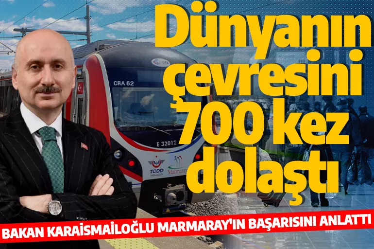 Adil Karaismailoğlu: Marmaray Dünyanın çevresinde 700 tur attı