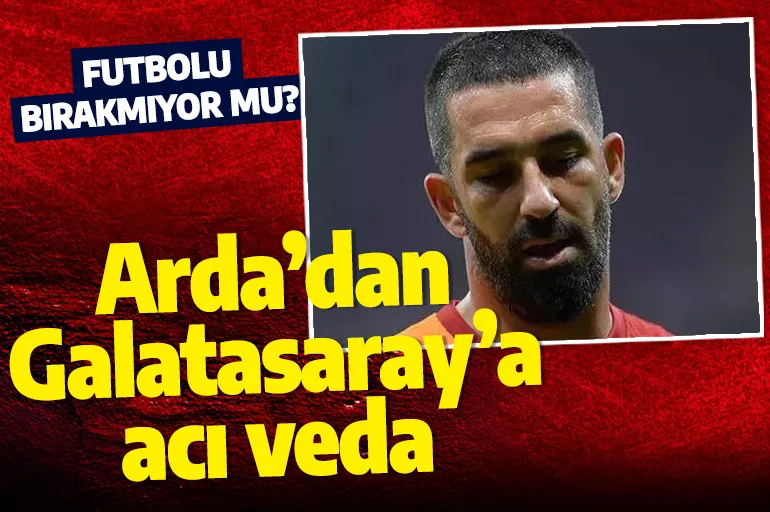 Arda Turan'dan acı sözler! Galatasaray ile masaya oturacak yıldız isim futbolu bırakmıyor mu?