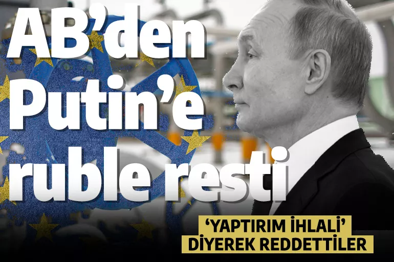 Avrupa Birliği Putin'e rest çekti! Ruble ile ödeme olmayacak