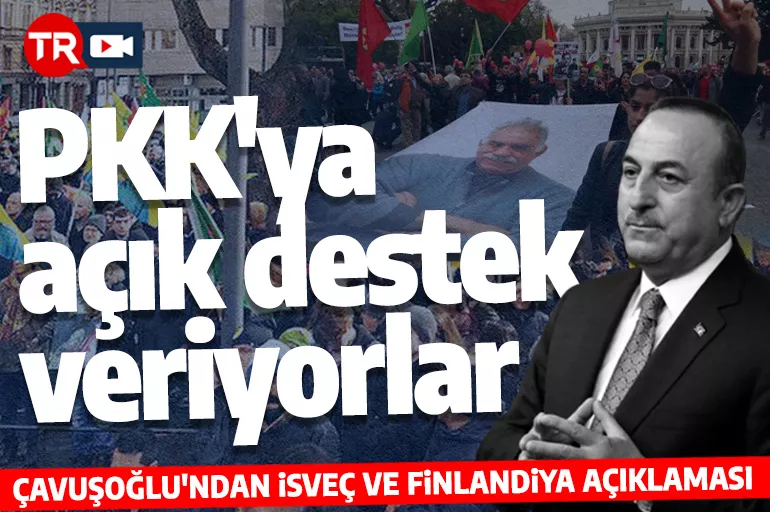 Çavuşoğlu: İsveç ve Finlandiya PKK ve YPG'ye destek veriyor