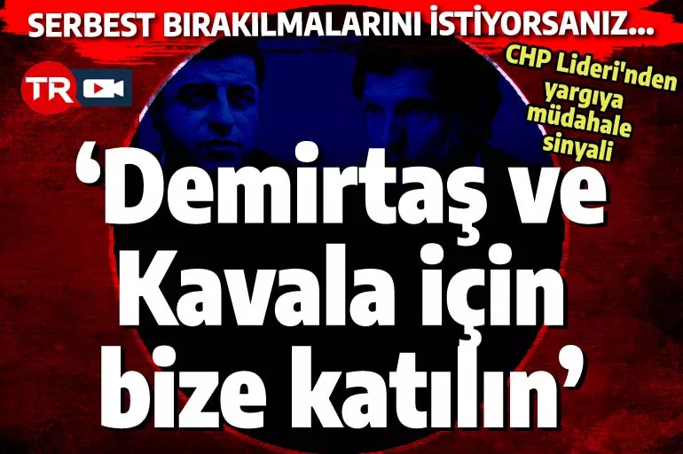 CHP'nin seçim vaadi: Selahattin Demirtaş ve Osman Kavala'yı istiyorsanız bize katılın