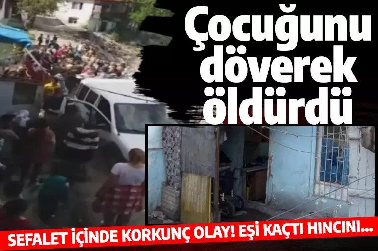 Çocuğunu döverek öldürdü! Ankara'da gözaltına alındı