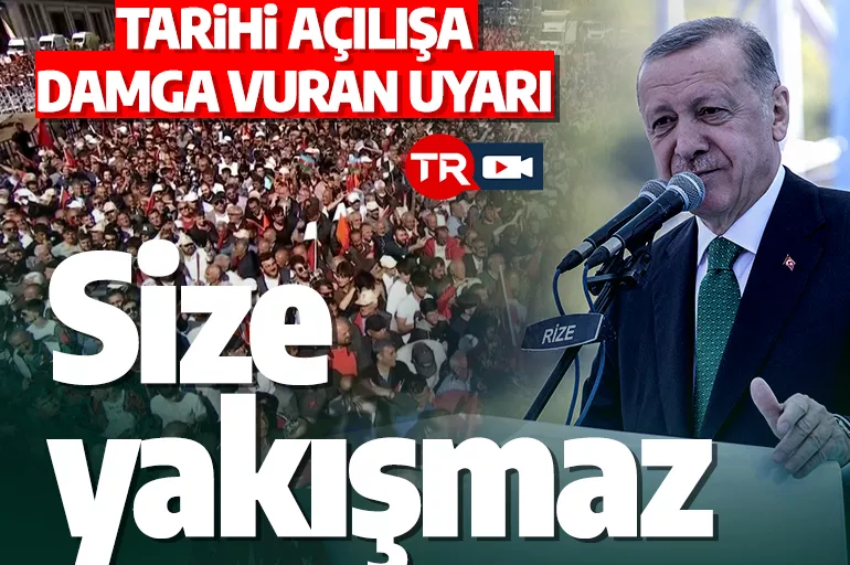 Cumhurbaşkanı Erdoğan'dan tarihi açılışa damga vuran uyarı: Size yakışmaz
