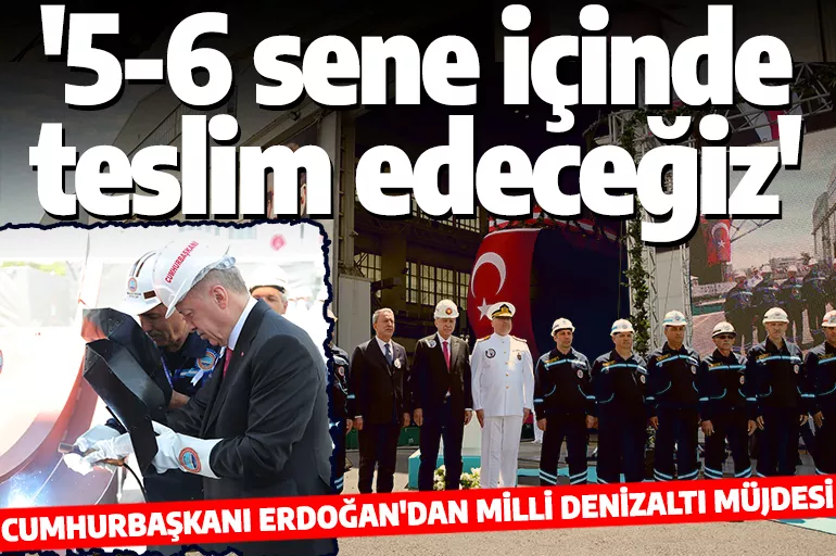 Cumhurbaşkanı Erdoğan'dan yerli denizaltı müjdesi! '5-6 sene içinde teslim edeceğiz'