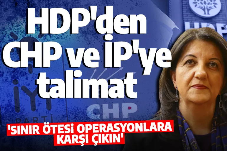 HDP, CHP ve İYİ Parti'ye emretti! 'Sınır ötesi operasyonlara karşı çıkın'