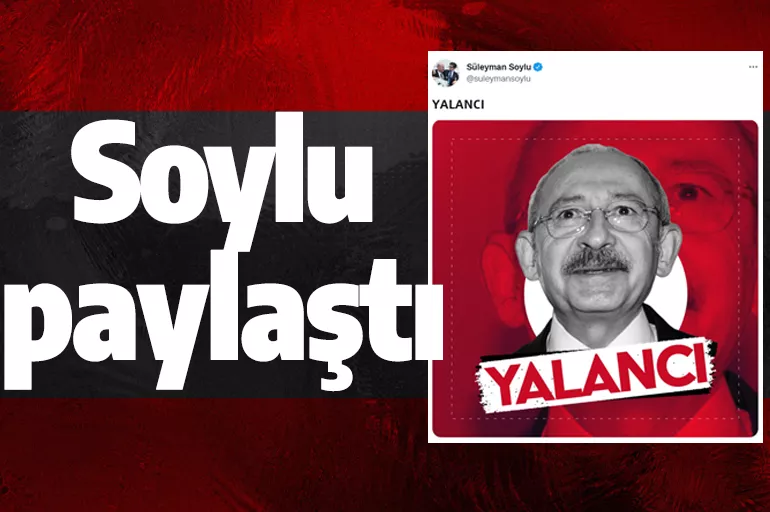 İçişleri Bakanı Soylu'dan Kılıçdaroğlu'na: Yalancı