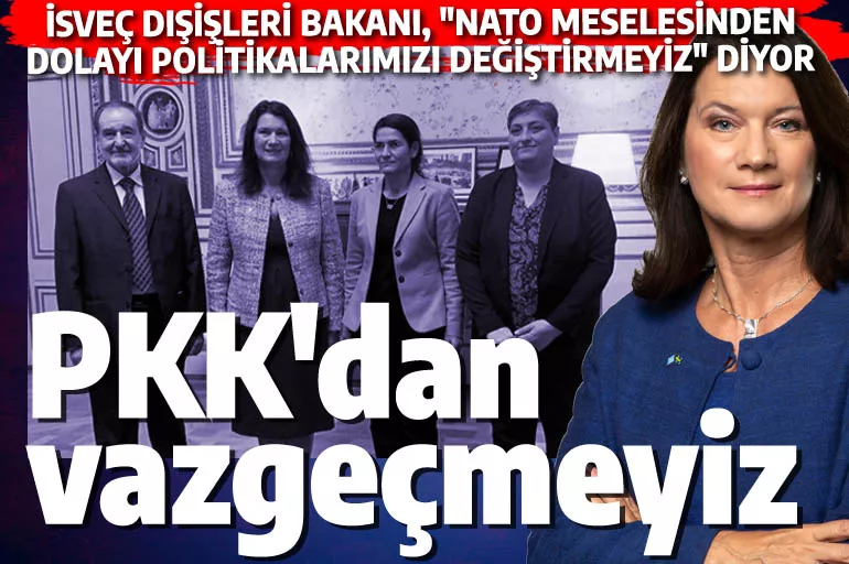 İsveç Dışişleri Bakanı'ndan PKK/YPG mesajı: Politikalarımızda bir değişiklik olmaz