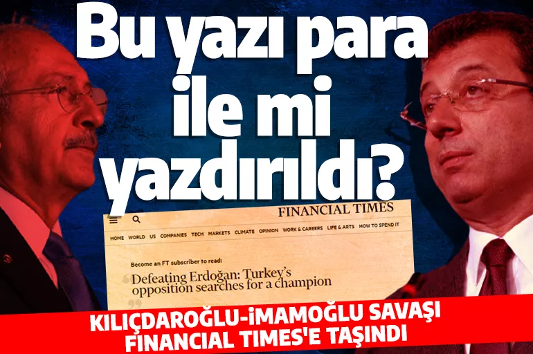 Kılıçdaroğlu-İmamoğlu arasındaki adaylık savaşı Financial Times’e taşındı