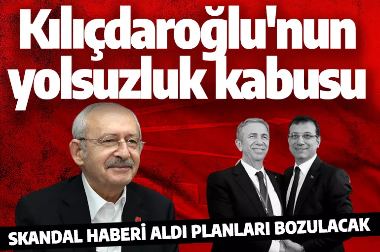 Kılıçdaroğlu'nun kabusu: Yolsuzluk skandalını haber almış olabilir mi?