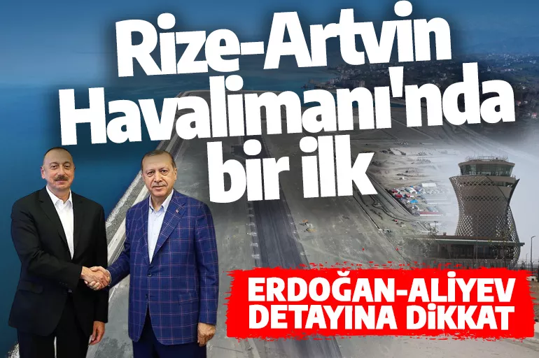 Rize-Artvin Havalimanı'nda bir ilk! Cumhurbaşkanı Erdoğan ve Aliyev detayına dikkat