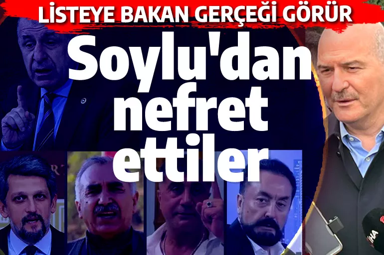 Süleyman Soylu'dan nefret edenler listesi: Garo Paylan'dan Ümit Özdağ'a, Duran Kalkan'dan Sedat Peker'e kimler yok ki...