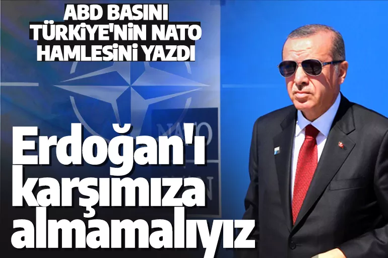 Türkiye'nin diplomatik hamleleri ABD basınında: Erdoğan'ı karşımıza almamalıyız