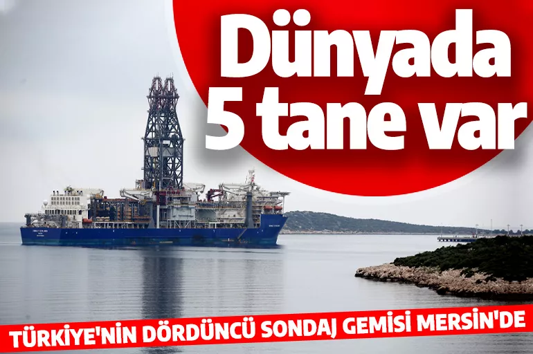 Türkiye'nin gücüne güç katacak! Türkiye'nin dördüncü sondaj gemisi Mersin'de