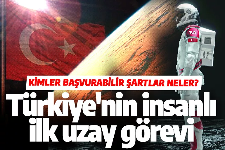 Türkiye’nin insanlı ilk uzay görevi başlıyor! Kimler başvurabilir şartlar neler?