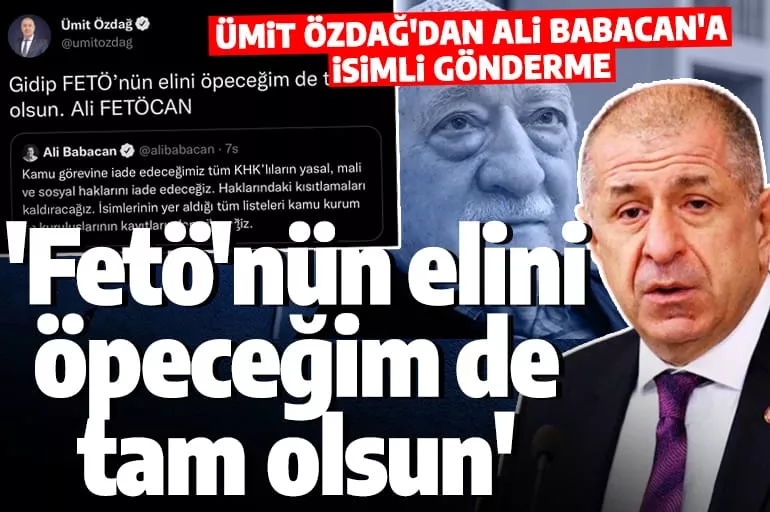 Ümit Özdağ'dan Ali Babacan'a FETÖ tepkisi! 'Elini öpeceğim de tam olsun'