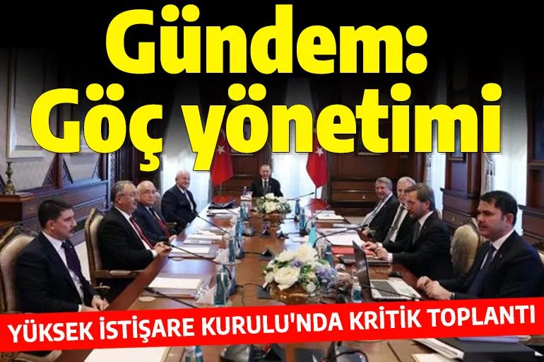 Yüksek İstişare Kurulu'nda kritik toplantı! "Türkiye'nin göç yönetimi görüşüldü"
