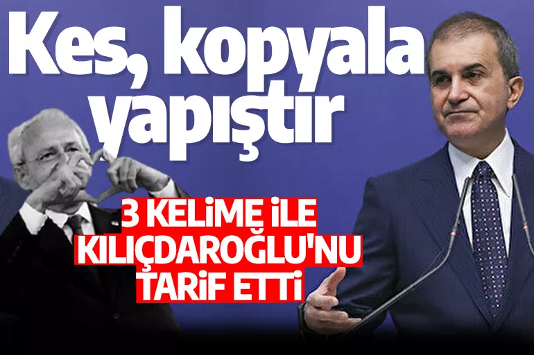 AK Parti Sözcüsü Çelik 3 kelime ile Kılıçdaroğlu'nu tarif etti: Kes Kopyala ve Yapıştır