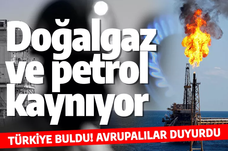 Avrupalılar duyurdu! Türkiye buldu! Bölge doğalgaz ve petrol kaynıyor