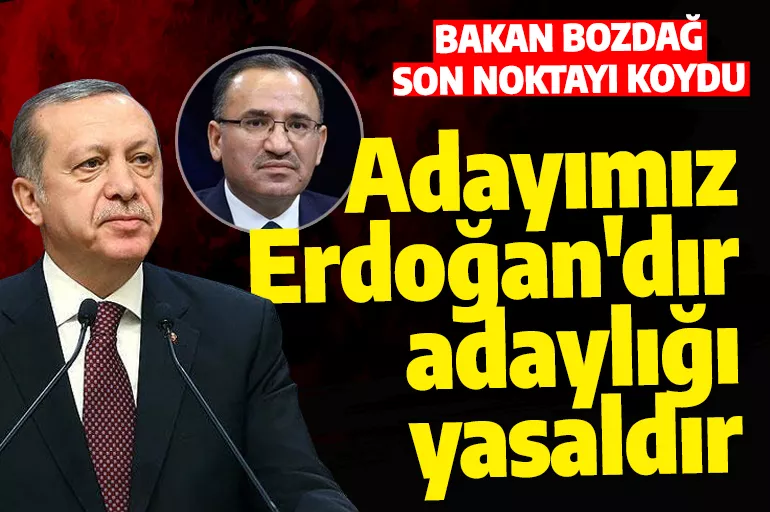 Bakan Bozdağ son noktayı koydu: Adayımız Erdoğan'dır, adaylığı yasaldır