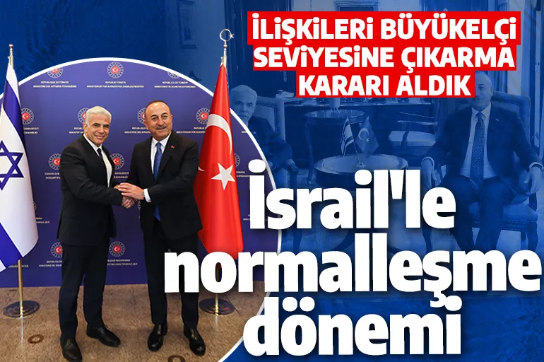 Çavuşoğlu: İsrail ile ilişkileri büyükelçi seviyesine çıkarma kararı aldık