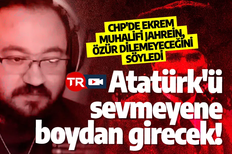CHP'de Ekrem muhalifi Jahrein, Atatürk'ü sevmeyene boydan girecek!