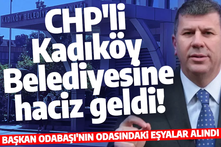 CHP'li Kadıköy Belediyesine haciz geldi! Başkan Odabaşı'nın odasındaki eşyalar alındı