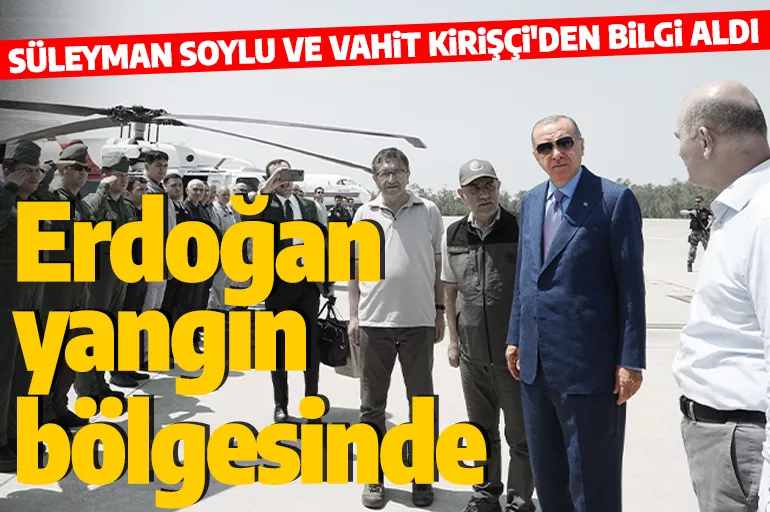 Cumhurbaşkanı Erdoğan yangın bölgesinde! Yetkililerden bilgi aldı