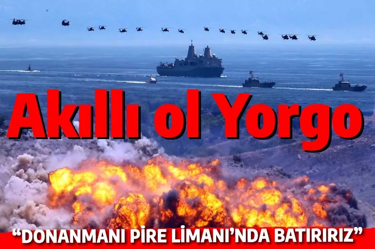 Ege'de hedefler belirlendi: Aklını başına al Yorgo! Gemilerini Pire Limanı'nda batırırız