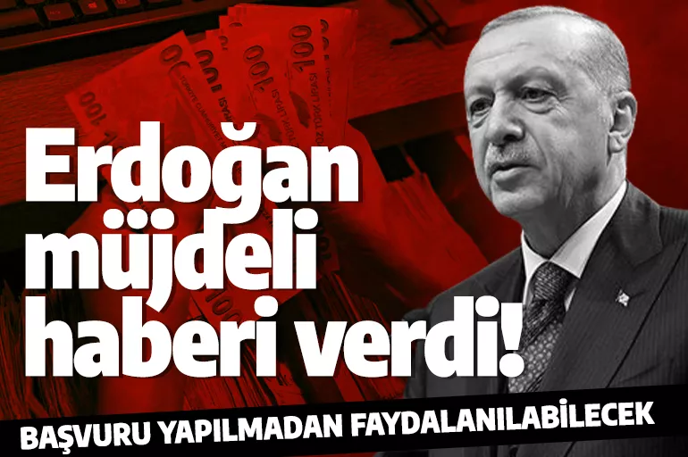 Erdoğan müjdeli haberi verdi! Yeni destek paketi: Başvuru yapılmadan faydalanılabilecek