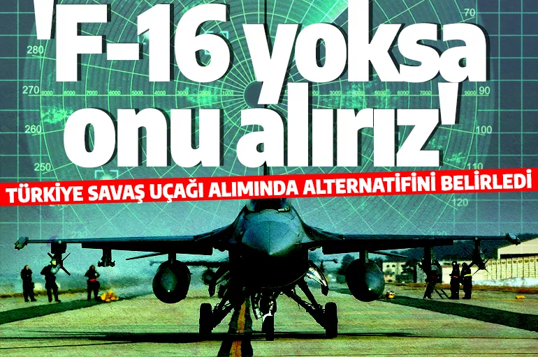 F-16 yoksa o var! Türkiye savaş uçağı için yeni alternatifini belirledi