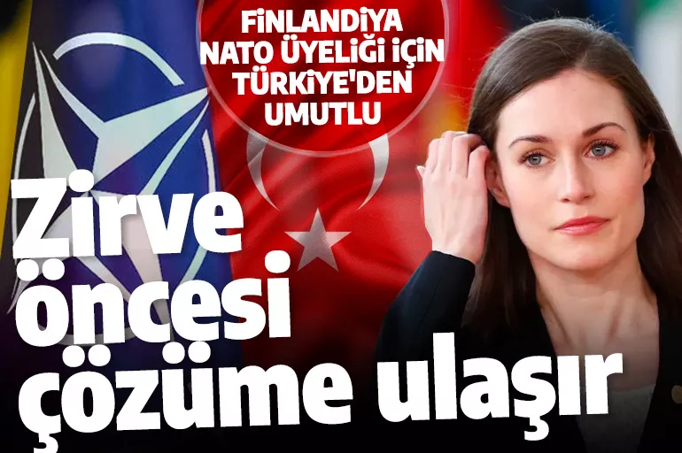 Finlandiya, NATO üyeliği için Türkiye'den umutlu: Zirve öncesi çözüme ulaşır